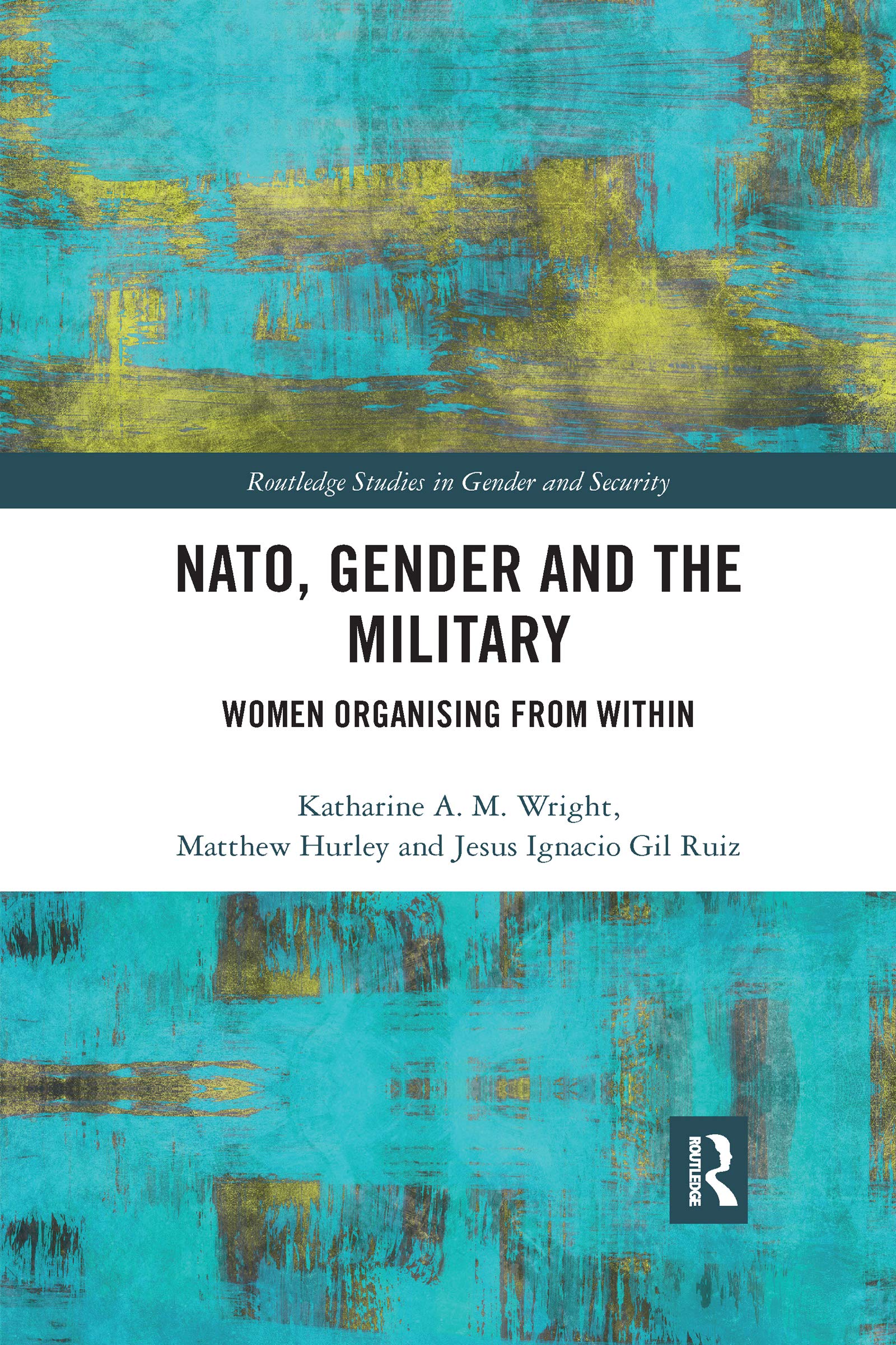 NATO, Gender and the Military: Women Organising from Within (Routledge Studies in Gender and Security)