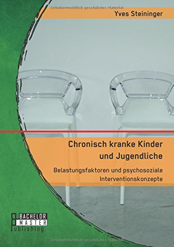 Chronisch kranke Kinder und Jugendliche. Belastungsfaktoren und psychosoziale Interventionskonzepte