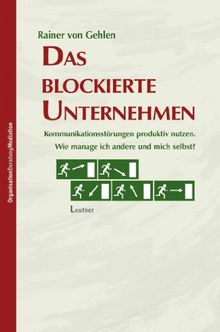 Das blockierte Unternehmen: Kommunikationsstörungen produktiv nutzen: Wie manage ich andere und mich selbst?