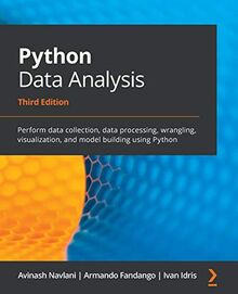 Python Data Analysis: Perform data collection, data processing, wrangling, visualization, and model building using Python, 3rd Edition