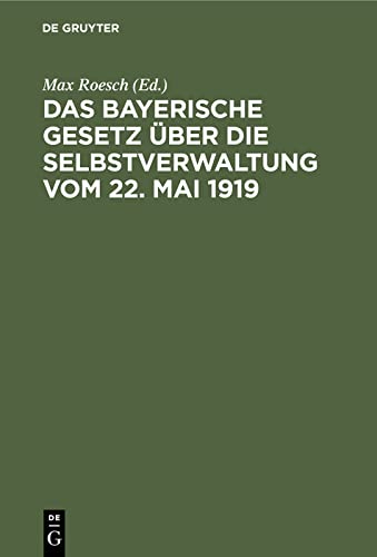 Das Bayerische Gesetz über die Selbstverwaltung vom 22. Mai 1919: Nebst Vollzugsanweisung, Erläuterungen und Anhang enthaltend die gültigen ... des Distriktsrats- und des Landratsgesetzes