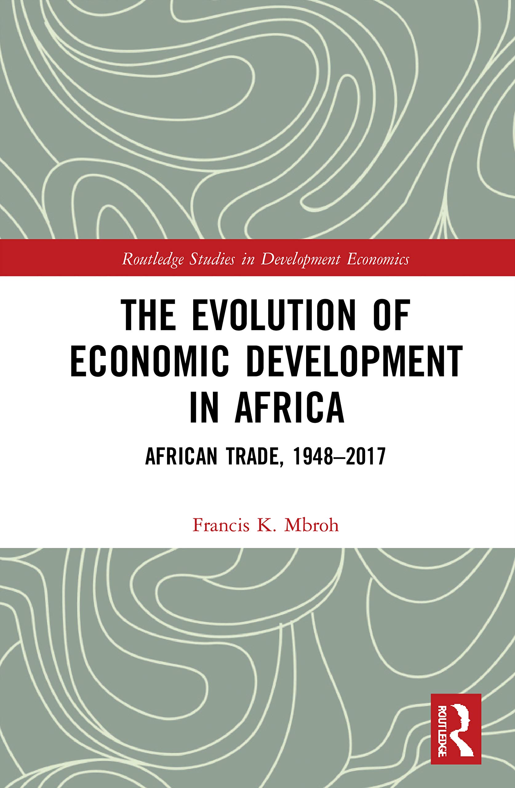The Evolution of Economic Development in Africa: African Trade, 1948-2017 (Routledge Studies in Development Economics)