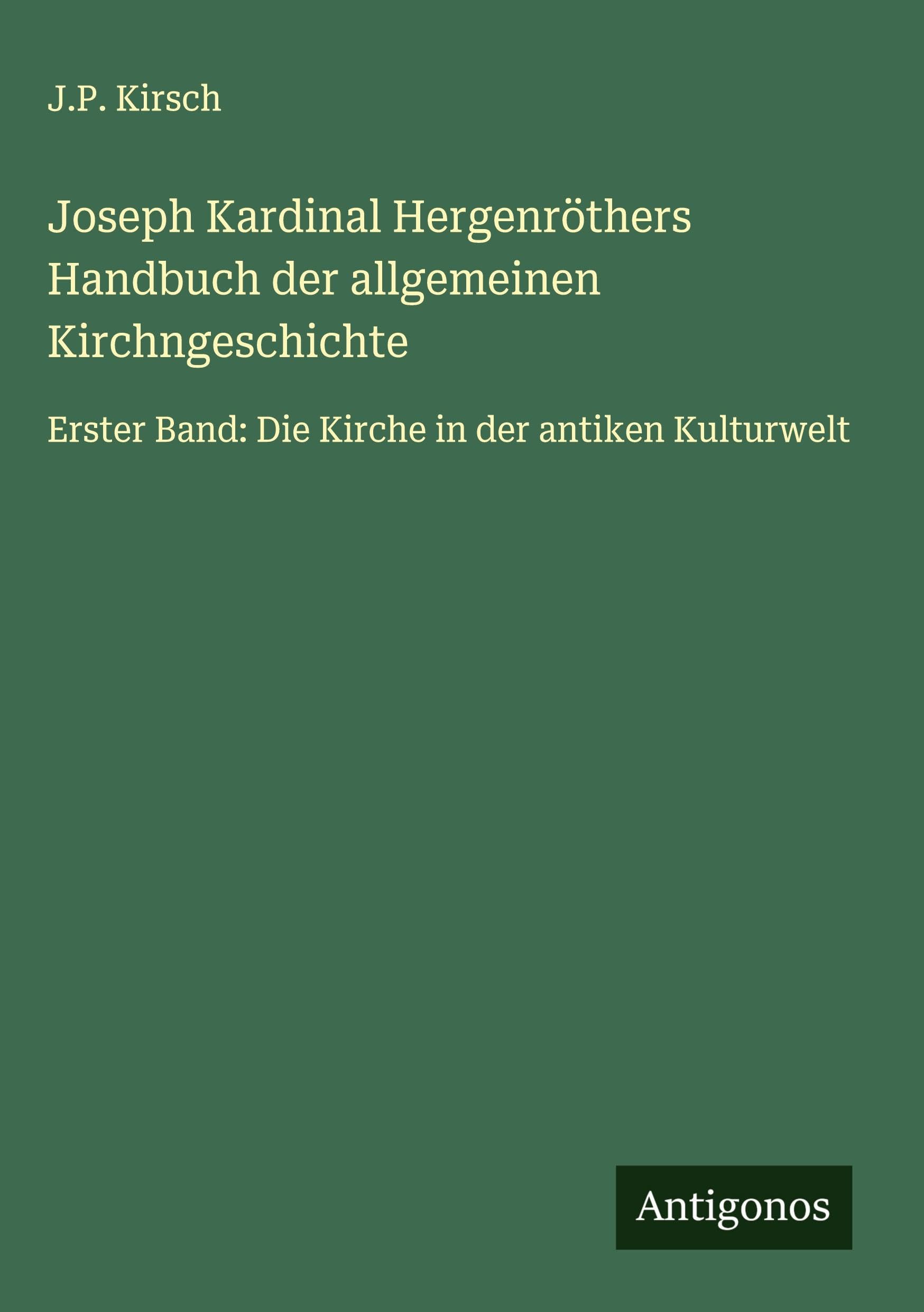 Joseph Kardinal Hergenröthers Handbuch der allgemeinen Kirchngeschichte: Erster Band: Die Kirche in der antiken Kulturwelt