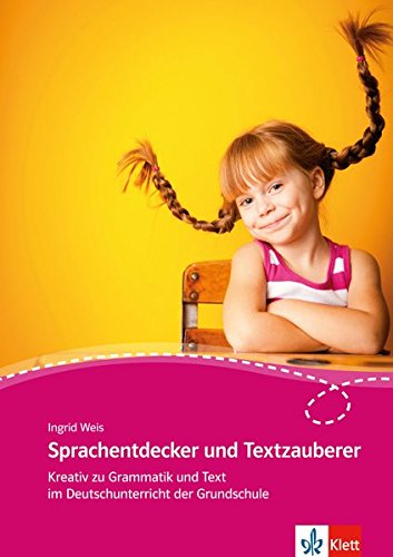 Sprachentdecker und Textzauberer: Kreativ zu Grammatik und Text im Deutschunterricht der Grundschule