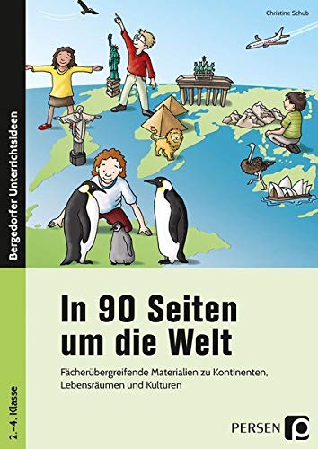 In 90 Seiten um die Welt: Fächerübergreifende Materialien zu Kontinenten, Lebensräumen und Kulturen (2. bis 4. Klasse)