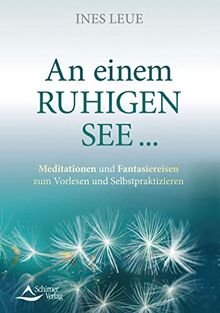 An einem ruhigen See …: Meditationen und Fantasiereisen zum Vorlesen und Selbstpraktizieren