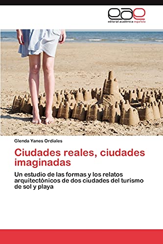 Ciudades reales, ciudades imaginadas: Un estudio de las formas y los relatos arquitectónicos de dos ciudades del turismo de sol y playa