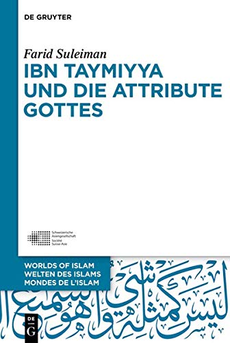 Ibn Taymiyya und die Attribute Gottes (Welten des Islams - Worlds of Islam - Mondes de l’Islam, Band 11)