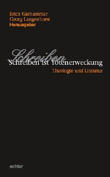 Schreiben ist Totenerweckung. Theologie und Literatur