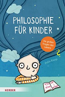 Philosophie für Kinder: Die großen Fragen des Lebens