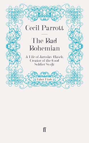 The Bad Bohemian: A Life of Jaroslav Hasek, Creator of the Good Soldier Svejk: A Life of Jaroslav Hašek, Creator of the Good Soldier Švejk