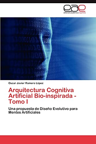 Arquitectura Cognitiva Artificial Bio-inspirada - Tomo I: Una propuesta de Diseño Evolutivo para Mentes Artificiales