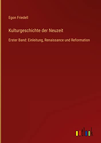 Kulturgeschichte der Neuzeit: Erster Band: Einleitung, Renaissance und Reformation