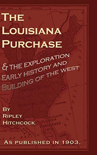 The Louisiana Purchase: And the Exploration Early History and Building of the West