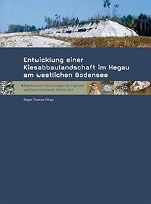 Entwicklung einer Kiesabbaulandschaft im Hegau am westlichen Bodensee: Ergebnisse aus Untersuchungen zur Vegetation und Fauna im Zeitraum 1992 - 2013