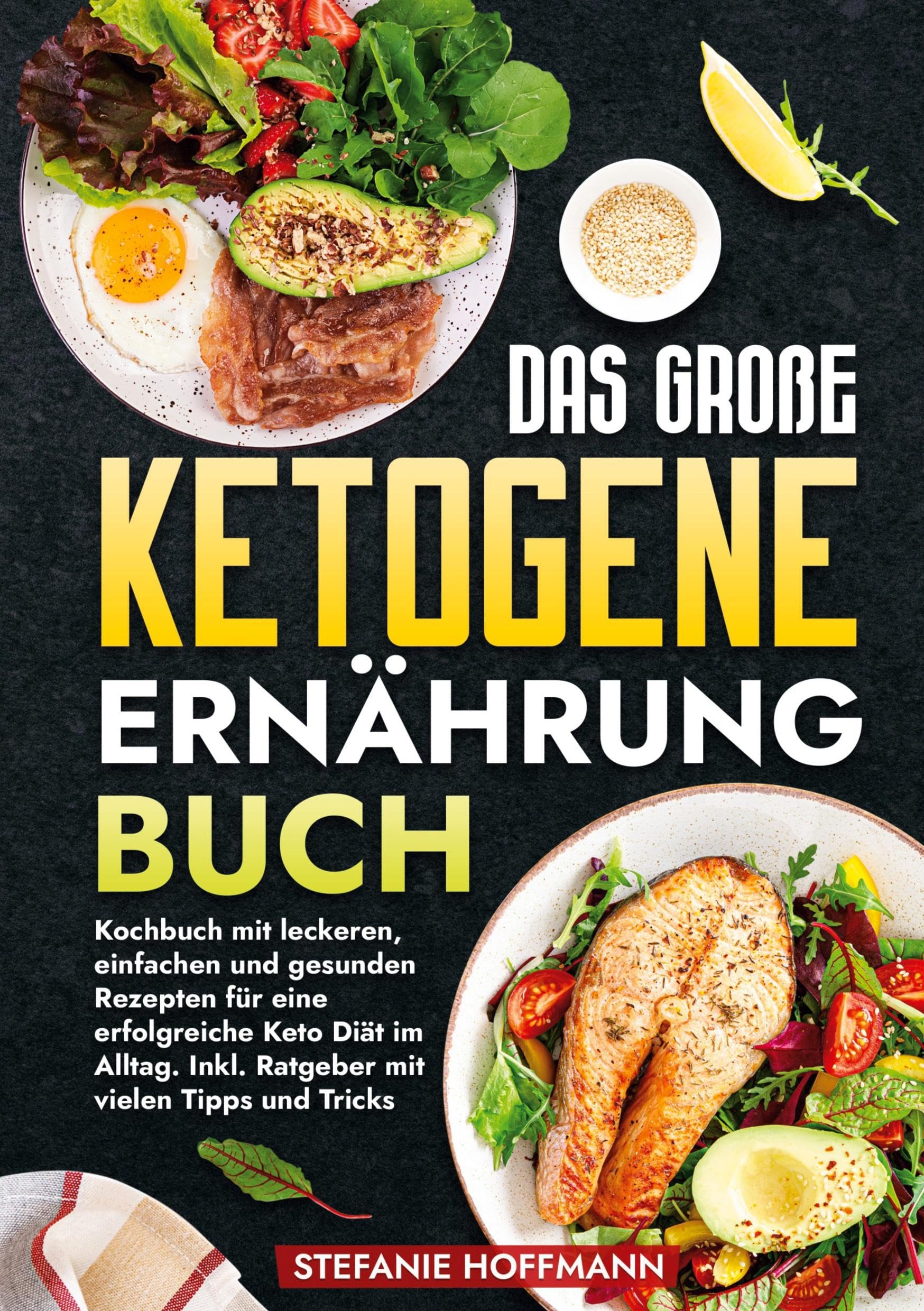 Das große Ketogene Ernährung Buch: Kochbuch mit leckeren, einfachen und gesunden Rezepten für eine erfolgreiche Keto Diät im Alltag. Inkl. Ratgeber mit vielen Tipps und Tricks