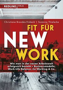 Fit für New Work: Wie man in der neuen Arbeitswelt erfolgreich besteht - Businessmodelle, Work-Life-Balance, Co-Working & Co.