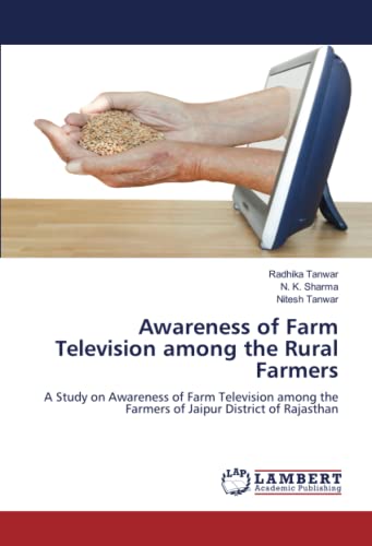 Awareness of Farm Television among the Rural Farmers: A Study on Awareness of Farm Television among the Farmers of Jaipur District of Rajasthan