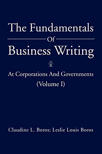 The Fundamentals Of Business Writing:: At Corporations And Governments (Volume I)
