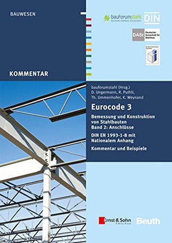 Eurocode 3 Bemessung und Konstruktion von Stahlbauten, Band 2: Anschlüsse. DIN E N 1993-1-8 mit Nationalem Anhang. Kommentar und Beispiele: Band 2: ... Ummenhofer, Dieter Ungermann, Klaus Weynand