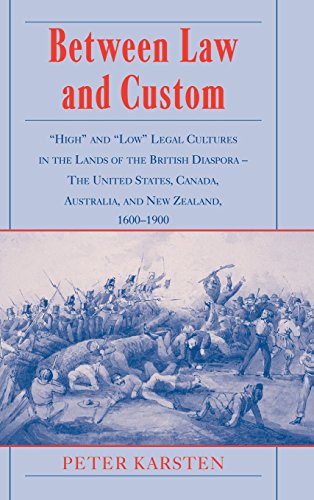 Peter Karsten Between Law And Custom, 'High' And 'Low' Legal Cultures In The Lands Of The British Diaspora - The United States, Canada, Australia, And New Zealand,