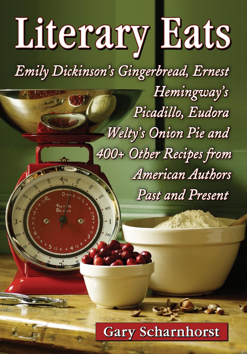 Literary Eats: Emily Dickinson's Gingerbread, Ernest Hemingway's Picadillo, Eudora Welty's Onion Pie and 400+ Other Recipes from American Authors Past and Present