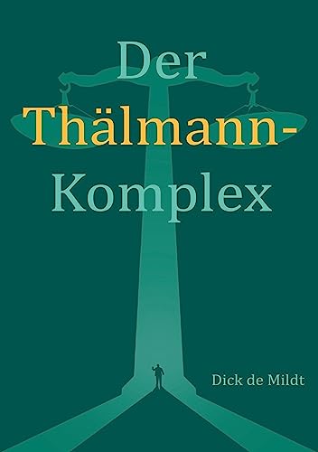 Der Thälmann-Komplex: Ein politisches Strafverfahren im Spiegel deutsch-deutscher Verhältnisse