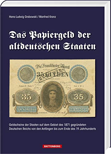 Das Papiergeld der altdeutschen Staaten: Geldscheine der Staaten auf dem Gebiet des 1871 gegründeten Deutschen Reichs von den Anfängen bis zum Ende des 19. Jahrhunderts