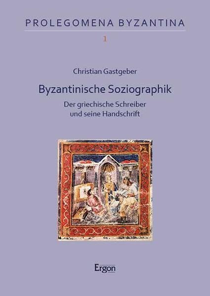 Byzantinische Soziographik: Der griechische Schreiber und seine Handschrift (Prolegomena Byzantina)