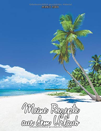 Meine Rezepte aus dem Urlaub (Notizbuch für den Strand): Notizbuch | Notizheft | Rezepte Sammlung | Ideensammlung | Ideenbuch | Nummerierte Seiten mit Linien | Notebook