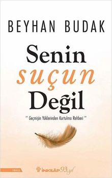 Senin Sucun Degil: Gecmisin Yüklerinden Kurtulma Rehberi: ''Geçmişin Yüklerinden Kurtulma Rehberi''