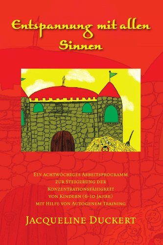 Entspannung mit allen Sinnen: Ein Achtwöchiges Arbeitsprogramm Zur Steigerung Der Konzentrationsfähigkeit Von Kindern (6-10 Jahre) Mit Hilfe Von Autogenem Training