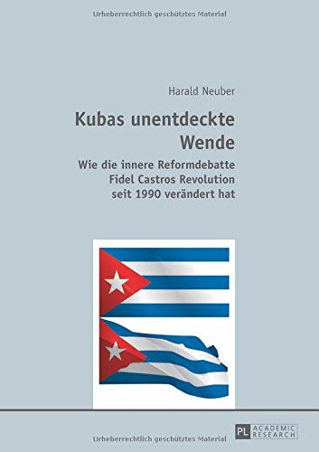 Kubas unentdeckte Wende: Wie die innere Reformdebatte Fidel Castros Revolution seit 1990 verändert hat