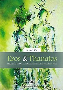 Eros und Thanatos: Philosophie und Wiener Melancholie in Arthur Schnitzlers Werk (Reihe Sprach- und Literaturwissenschaft)