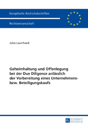 Geheimhaltung und Offenlegung bei der Due Diligence anlässlich der Vorbereitung eines Unternehmens- bzw. Beteiligungskaufs (Europäische Hochschulschriften - Reihe II)