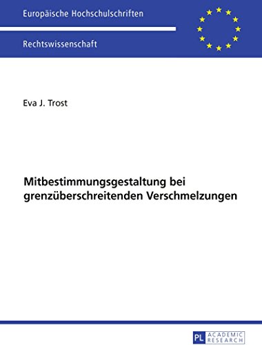 Ausgewählte Fragen der Mitbestimmungsgestaltung bei grenzüberschreitenden Verschmelzungen (Europäische Hochschulschriften / European University Studies / Publications Universitaires Européennes)