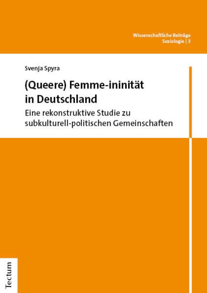 (Queere) Femme-ininität in Deutschland: Eine rekonstruktive Studie zu subkulturell-politischen Gemeinschaften (Wissenschaftliche Beiträge aus dem Tectum Verlag: Soziologie)