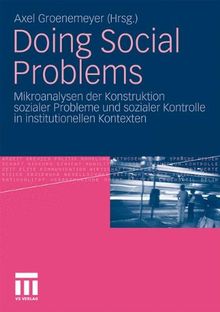 Doing Social Problems: Mikroanalysen der Konstruktion Sozialer Probleme und Sozialer Kontrolle in Institutionellen Kontexten (German Edition)