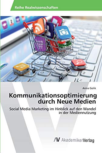 Kommunikationsoptimierung durch Neue Medien: Social Media Marketing im Hinblick auf den Wandel in der Mediennutzung