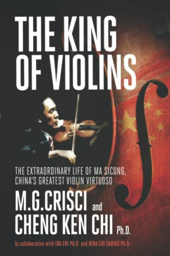 The King of Violins: The Extraordinary Life of Ma Sicong, China's Greatest Violin Virtuoso: The Extraordinary Life of Ma Sciong, China's Greatest Violin Virtuoso