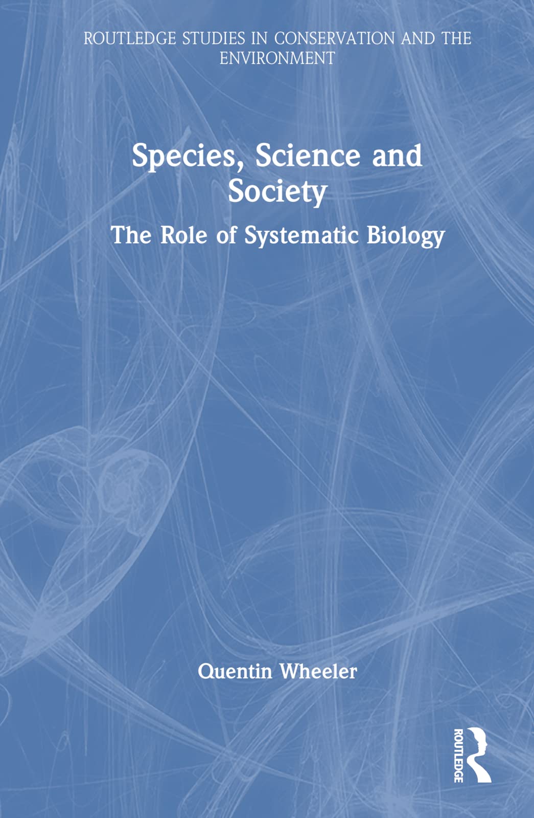 Species, Science and Society: The Role of Systematic Biology (Routledge Studies in Conservation and the Environment)