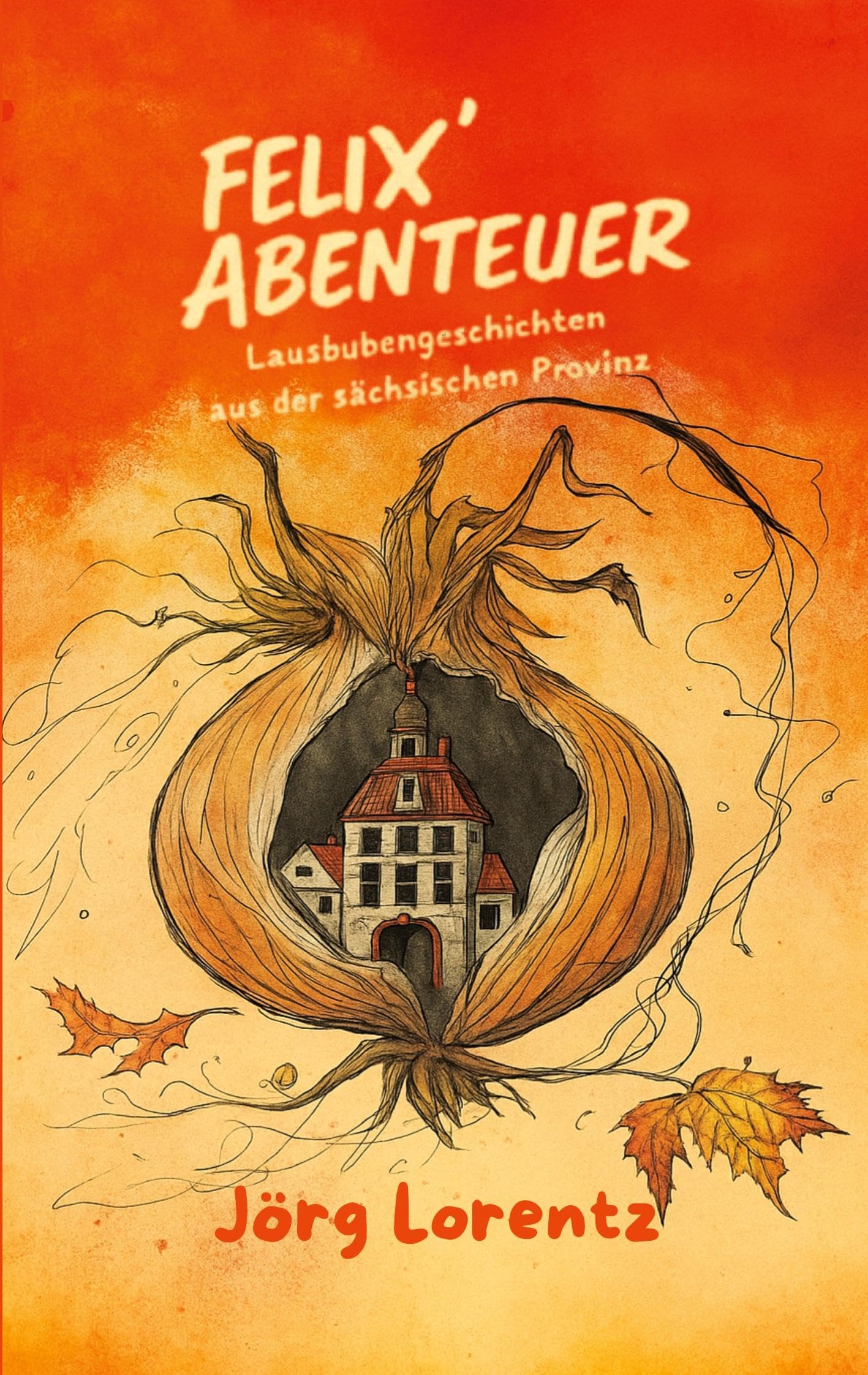 Felix´ Abenteuer: Lausbubengeschichten aus der sächsischen Provinz