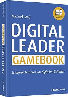 Digital Leader Gamebook - inklusive Arbeitshilfen online: Erfolgreich führen im digitalen Zeitalter (Haufe Fachbuch)