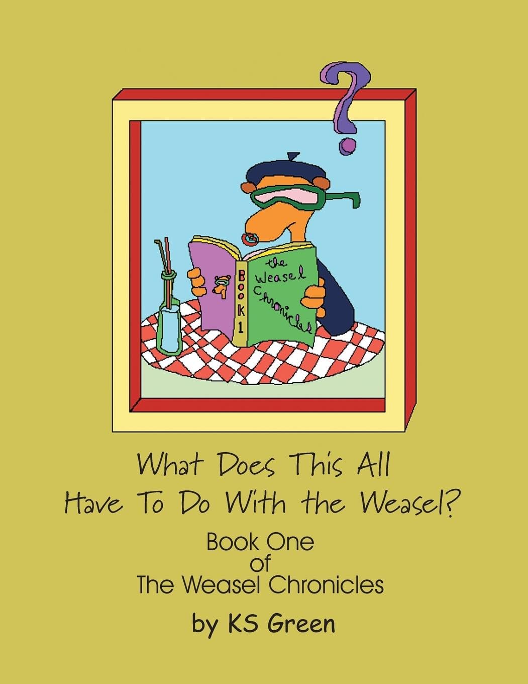 What Does This All Have to Do with the Weasel?: The Weasel Chronicles Book One