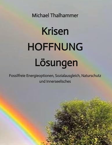 Krisen HOFFNUNG Lösungen: Fossilfreie Energieoptionen, Sozialausgleich, Naturschutz und Innerseelisches