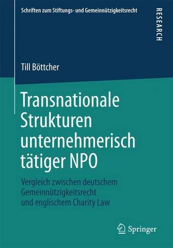 Transnationale Strukturen unternehmerisch tätiger NPO: Vergleich zwischen deutschem Gemeinnützigkeitsrecht und englischem Charity Law (Schriften zum Stiftungs- und Gemeinnützigkeitsrecht)