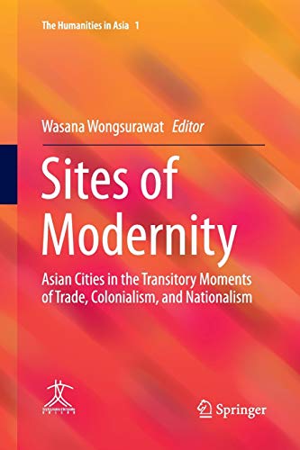 Sites of Modernity: Asian Cities in the Transitory Moments of Trade, Colonialism, and Nationalism (The Humanities in Asia, Band 1)