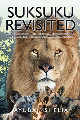 Suksuku Revisited: A Collection of Bura Tribal Stories, Folk Tales and Makumdla dza, dza/Riddles and Quotes; Reflecting Their Belief Systems, Mores and the Supernatural