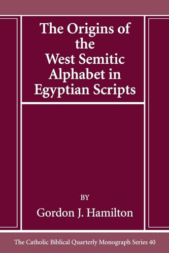 The Origins of the West Semitic Alphabet in Egyptian Scripts (Catholic Biblical Quarterly Monograph Series, Band 40)