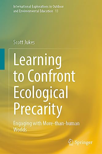 Learning to Confront Ecological Precarity: Engaging with More-than-human Worlds (International Explorations in Outdoor and Environmental Education, 13, Band 13)